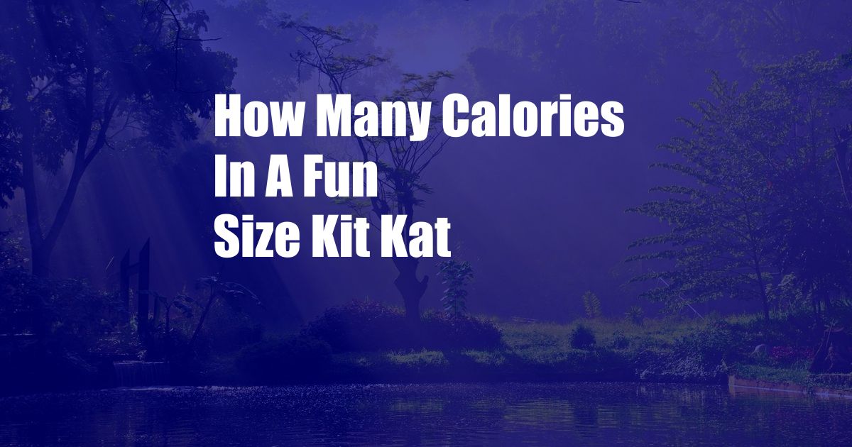 How Many Calories In A Fun Size Kit Kat