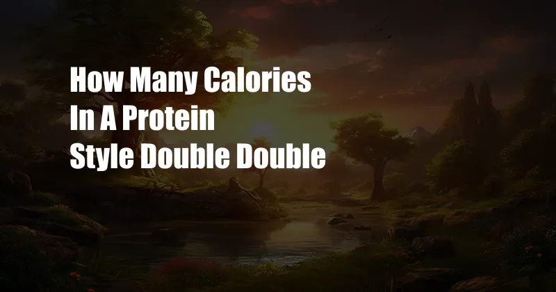 How Many Calories In A Protein Style Double Double