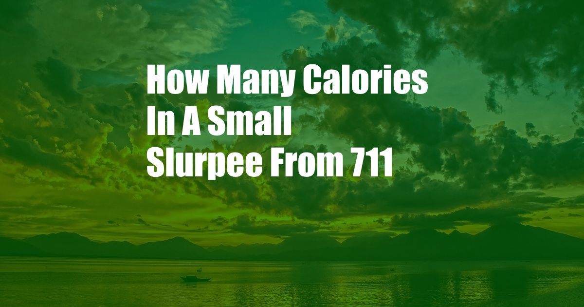 How Many Calories In A Small Slurpee From 711