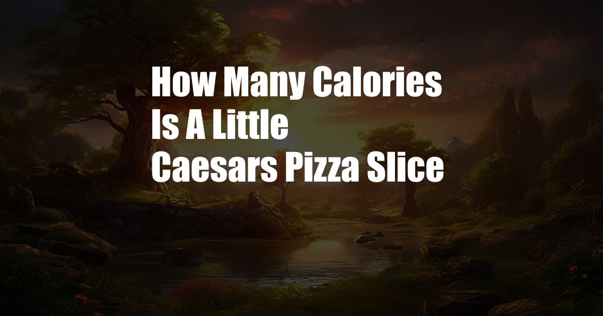 How Many Calories Is A Little Caesars Pizza Slice