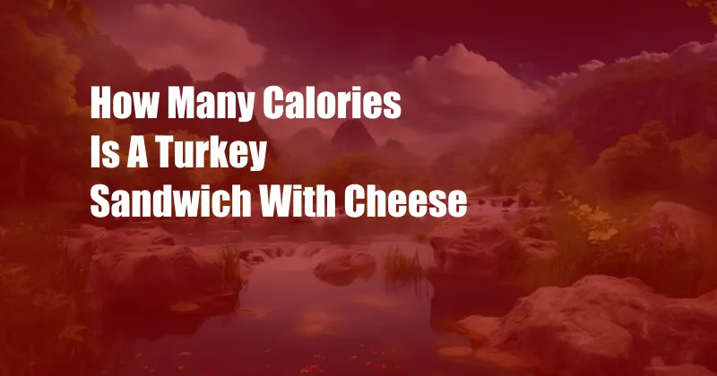 How Many Calories Is A Turkey Sandwich With Cheese