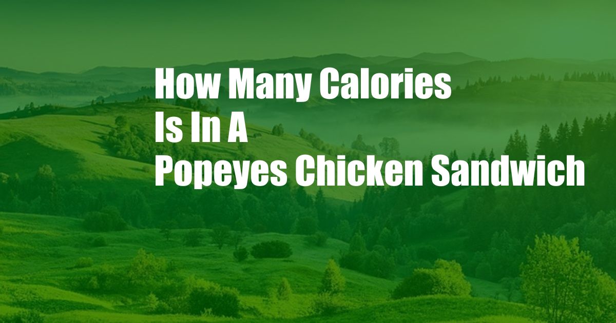 How Many Calories Is In A Popeyes Chicken Sandwich