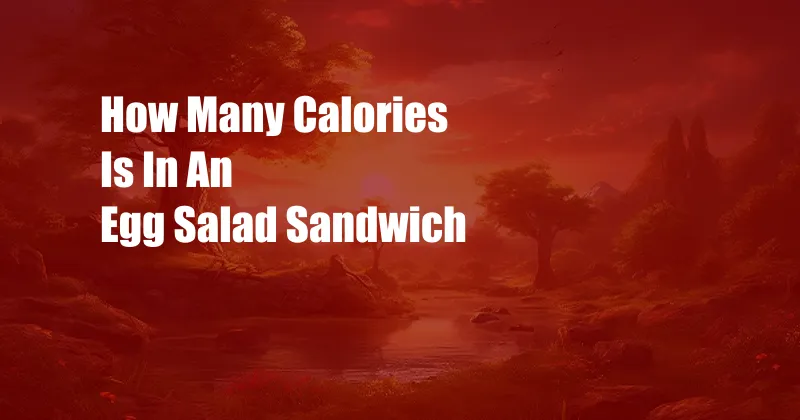 How Many Calories Is In An Egg Salad Sandwich