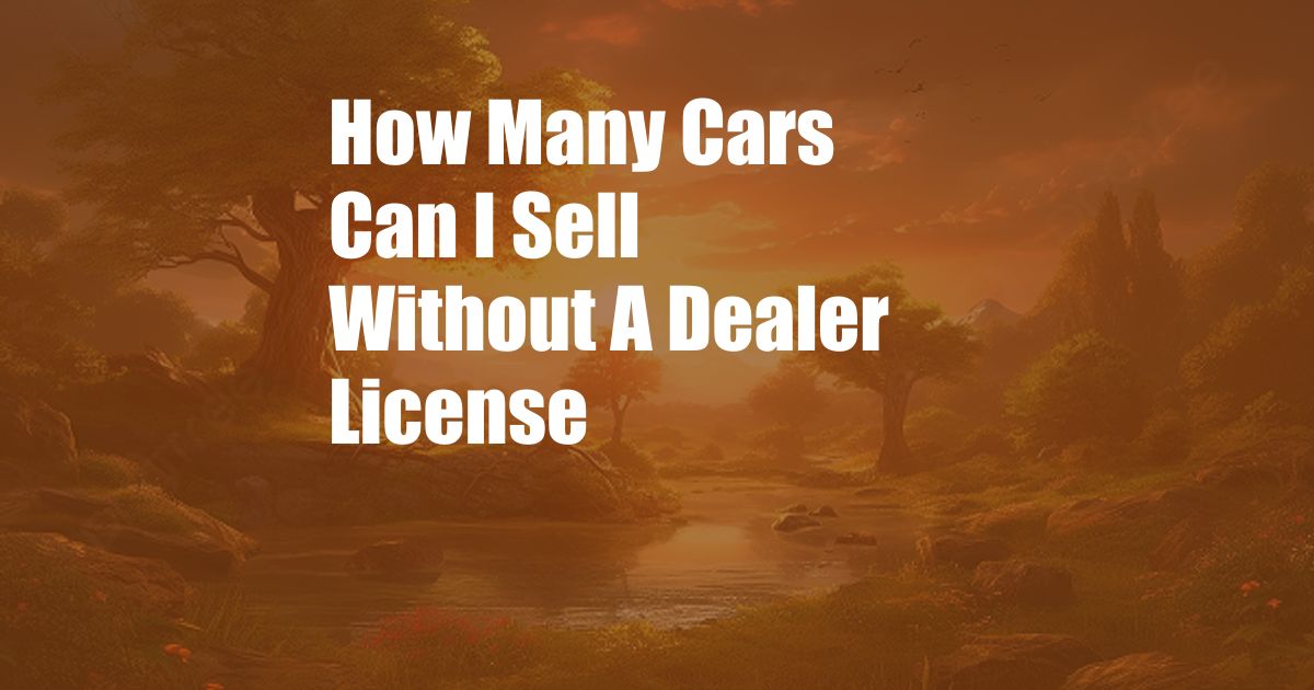 How Many Cars Can I Sell Without A Dealer License