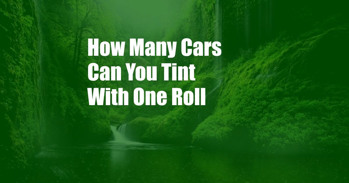 How Many Cars Can You Tint With One Roll