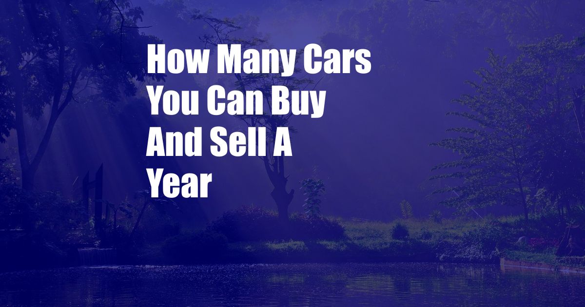 How Many Cars You Can Buy And Sell A Year