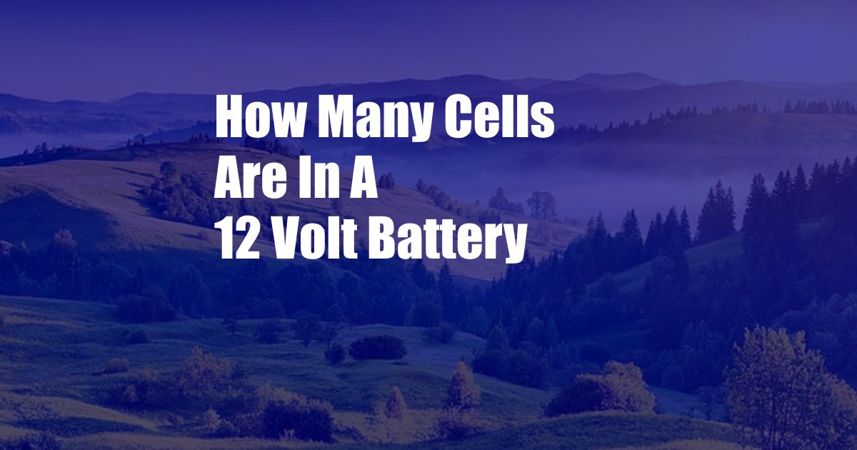 How Many Cells Are In A 12 Volt Battery