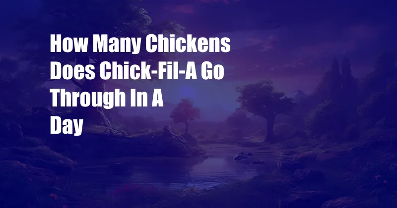 How Many Chickens Does Chick-Fil-A Go Through In A Day