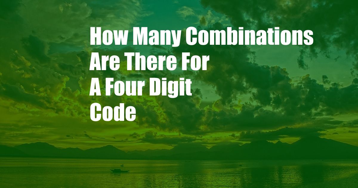 How Many Combinations Are There For A Four Digit Code