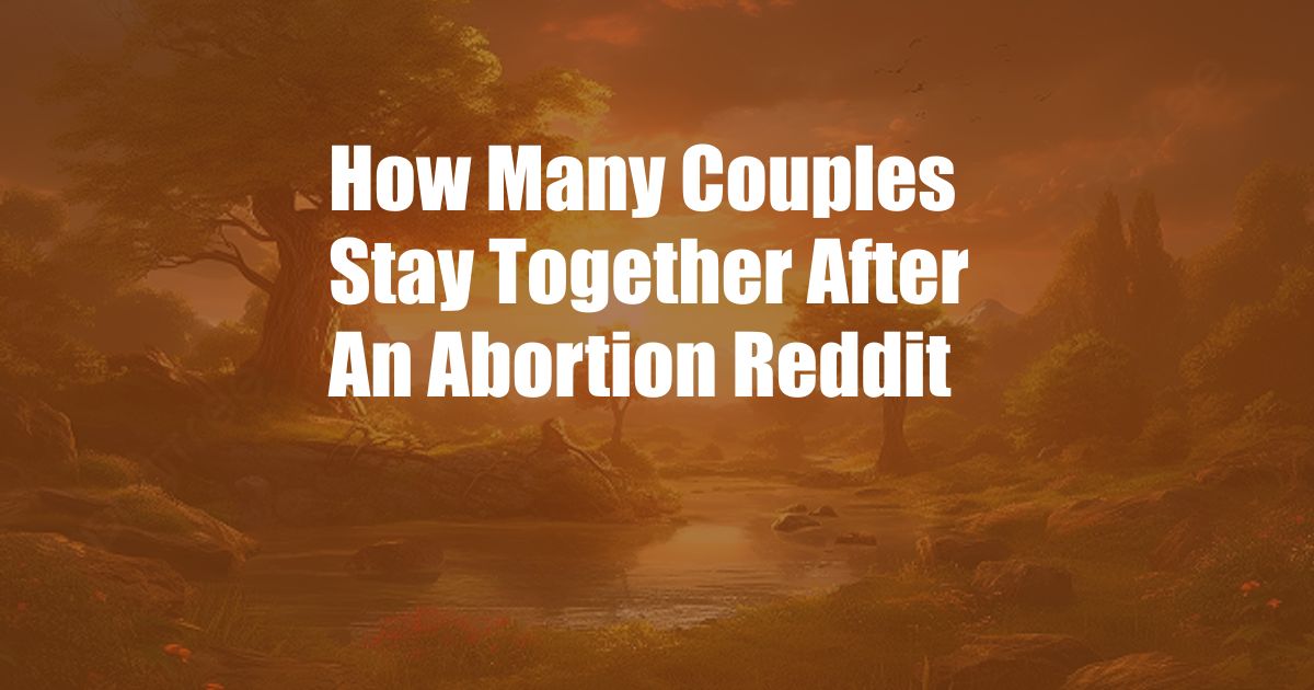 How Many Couples Stay Together After An Abortion Reddit