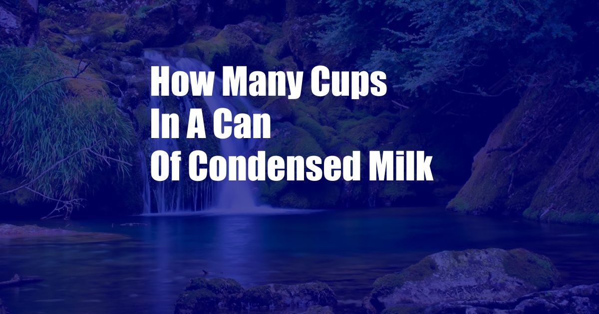 How Many Cups In A Can Of Condensed Milk