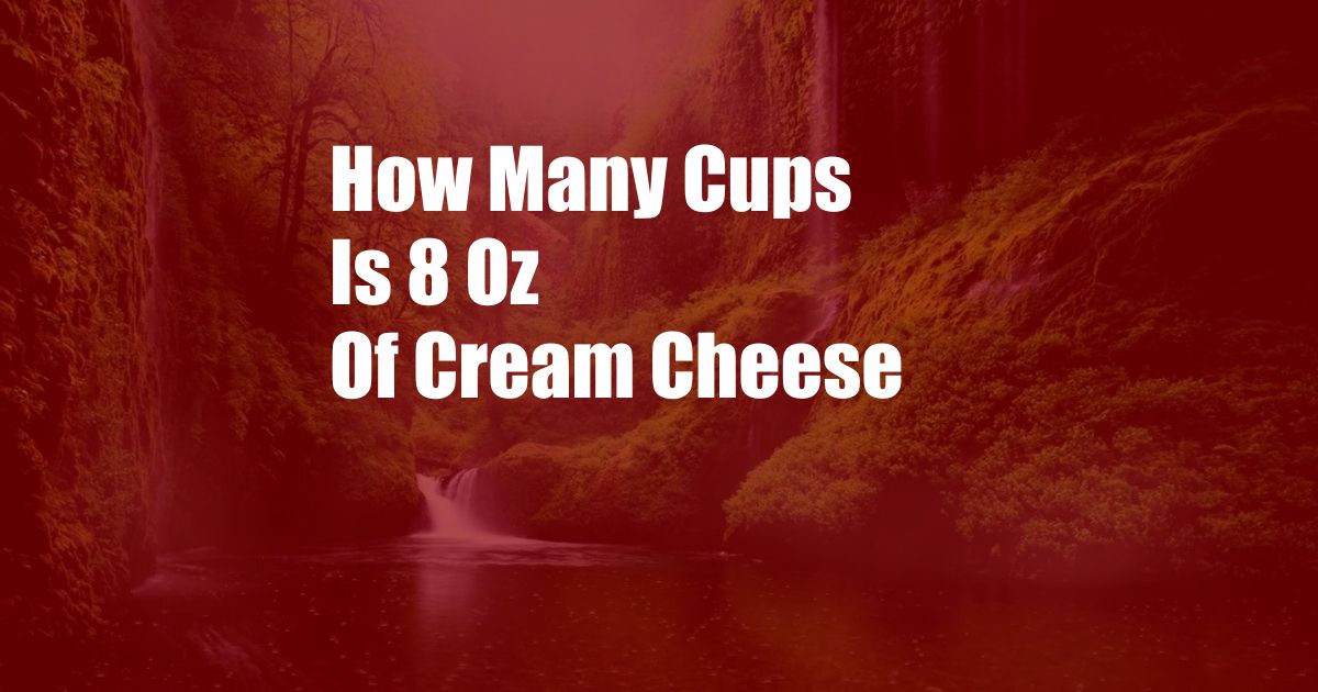 How Many Cups Is 8 Oz Of Cream Cheese