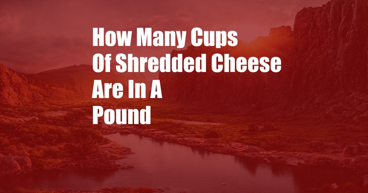 How Many Cups Of Shredded Cheese Are In A Pound