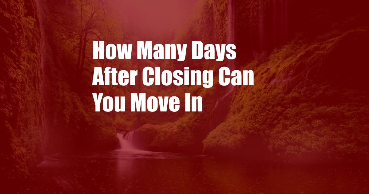 How Many Days After Closing Can You Move In