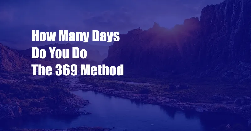 How Many Days Do You Do The 369 Method