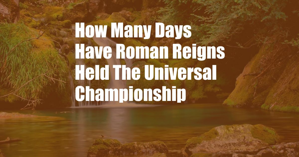 How Many Days Have Roman Reigns Held The Universal Championship