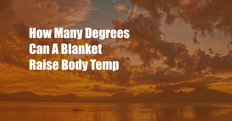 How Many Degrees Can A Blanket Raise Body Temp