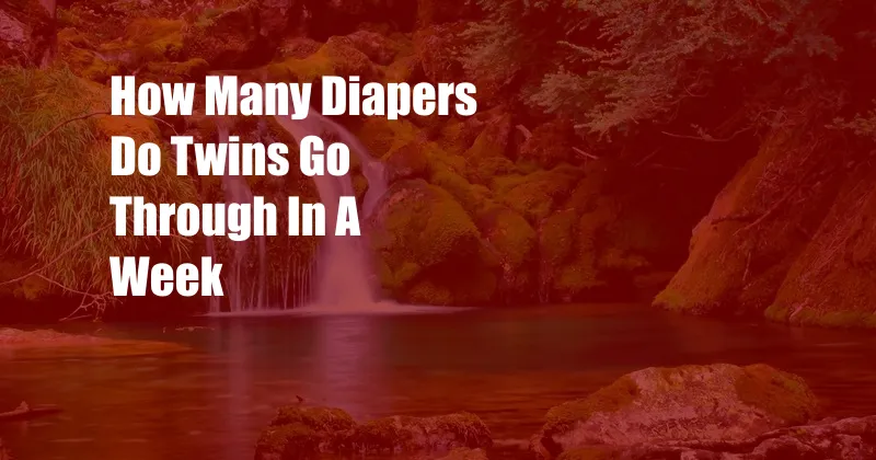 How Many Diapers Do Twins Go Through In A Week