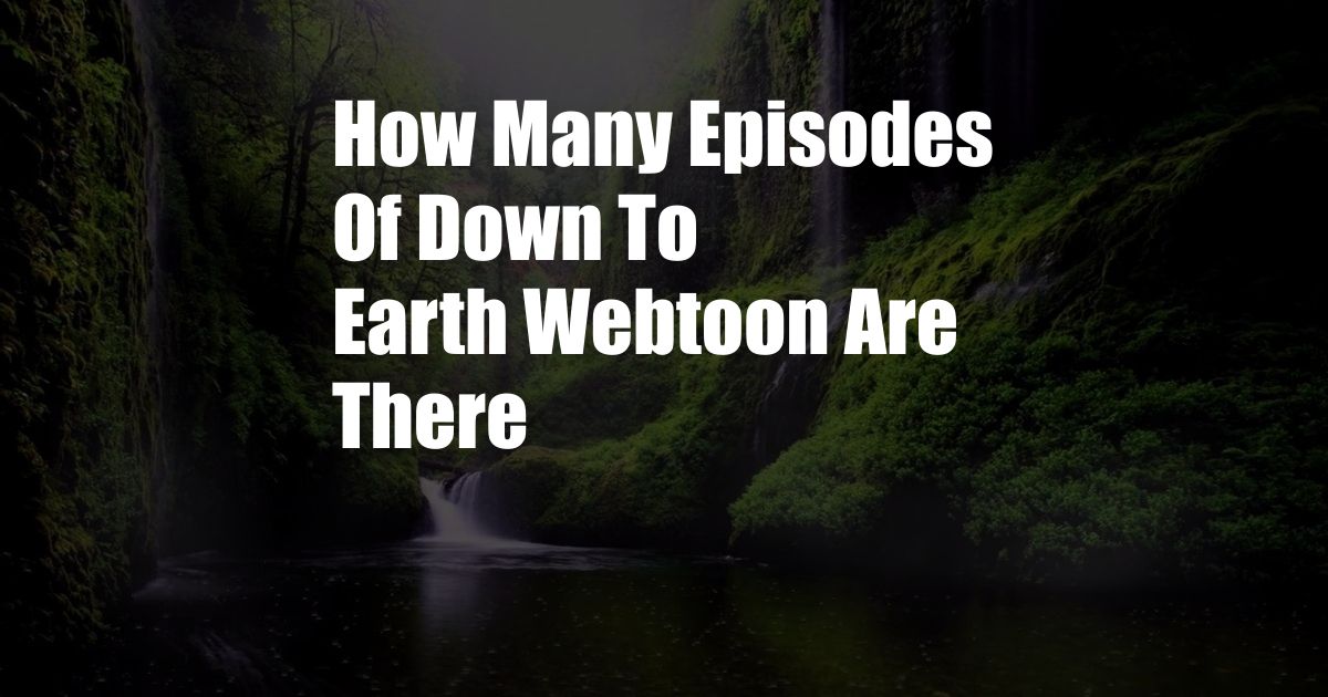 How Many Episodes Of Down To Earth Webtoon Are There