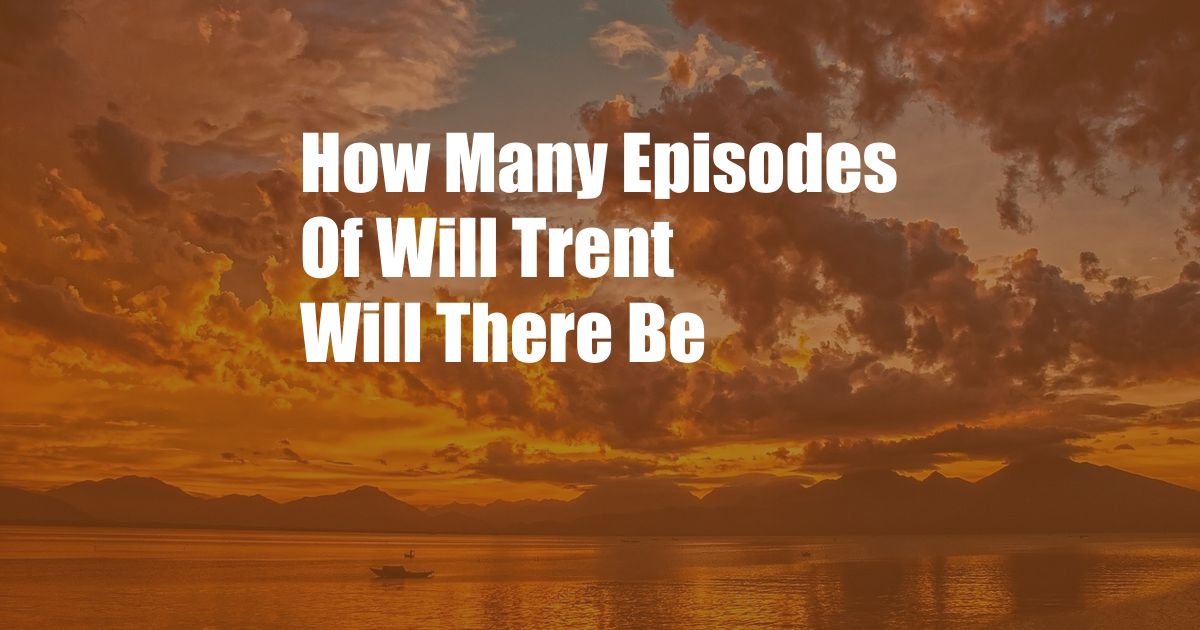 How Many Episodes Of Will Trent Will There Be