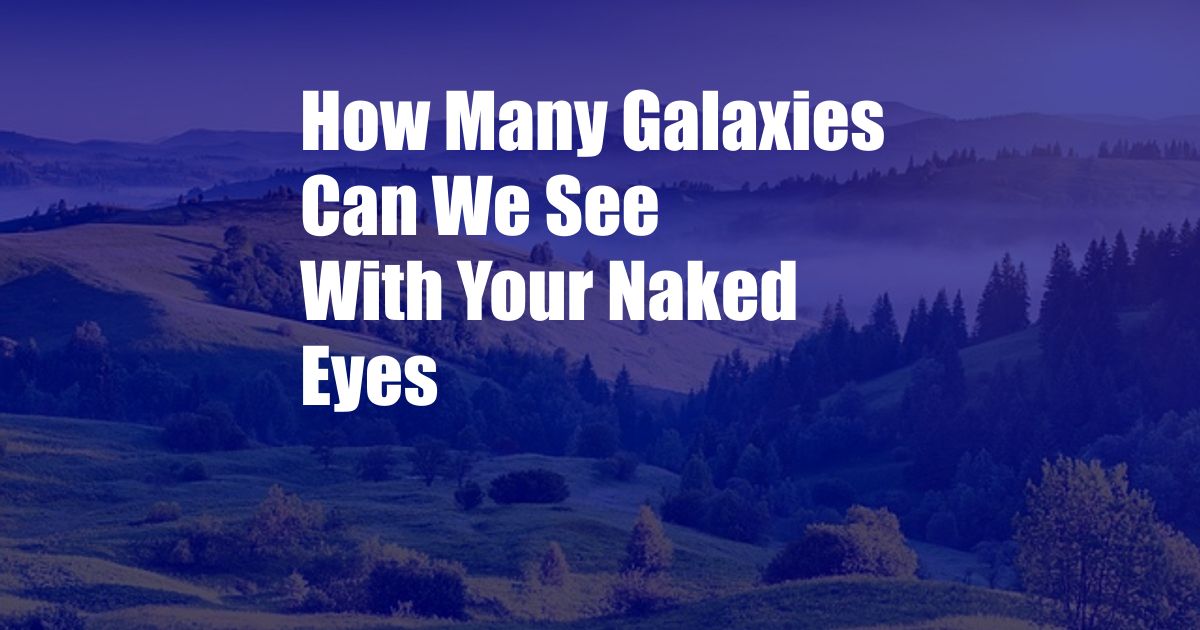 How Many Galaxies Can We See With Your Naked Eyes