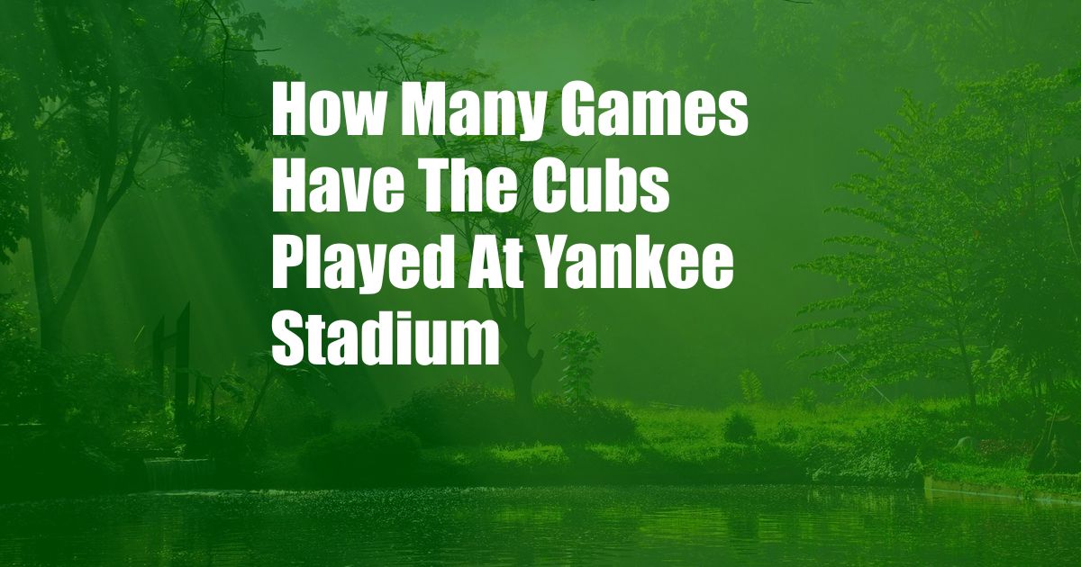 How Many Games Have The Cubs Played At Yankee Stadium