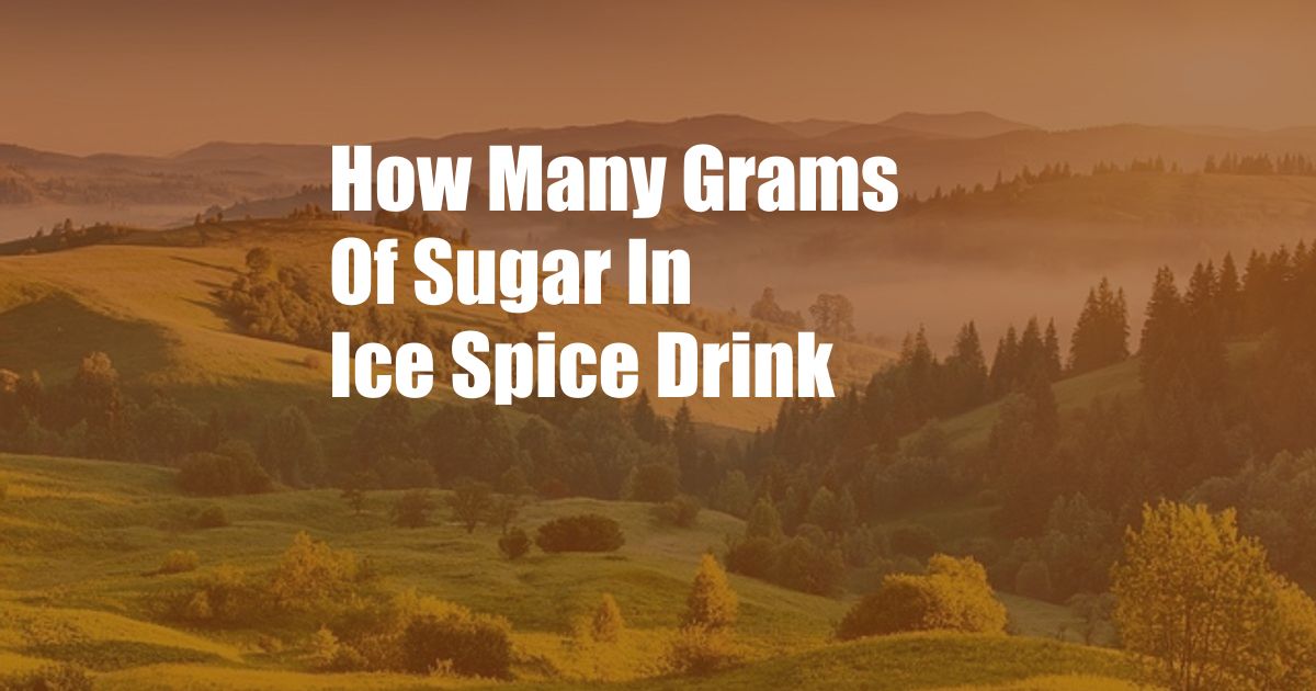 How Many Grams Of Sugar In Ice Spice Drink