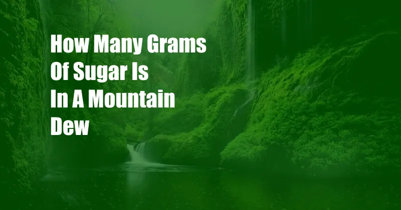 How Many Grams Of Sugar Is In A Mountain Dew