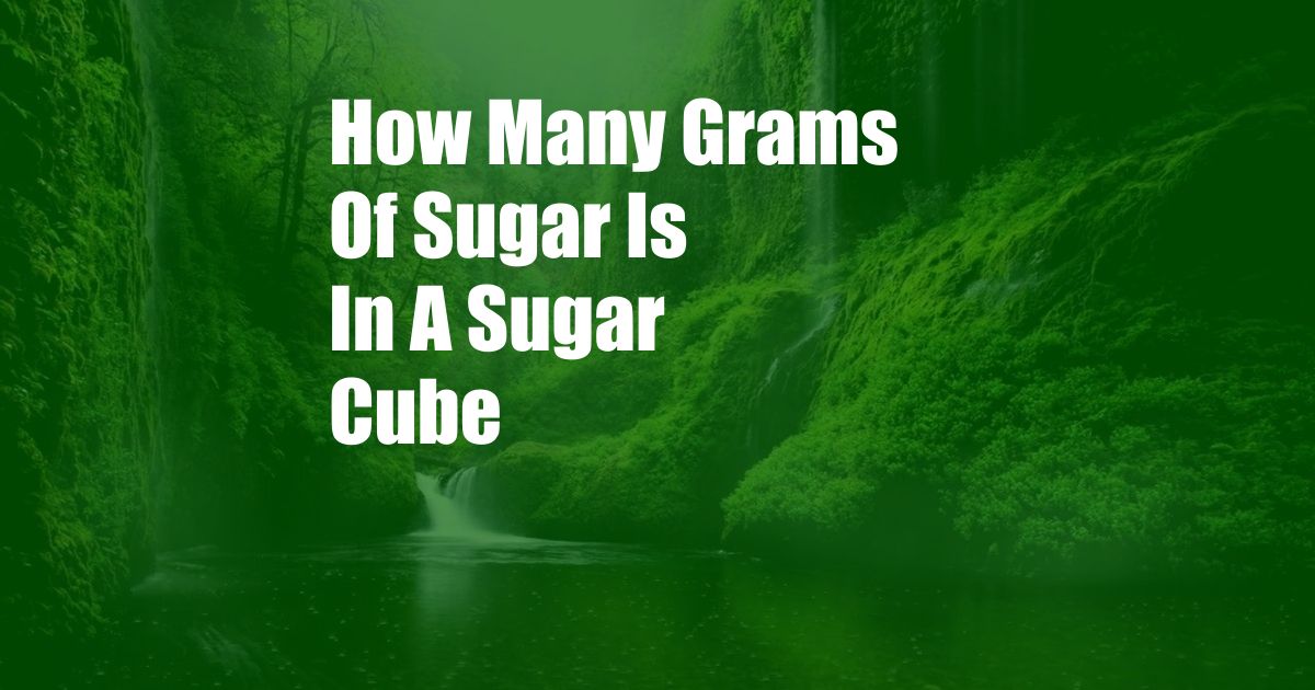 How Many Grams Of Sugar Is In A Sugar Cube