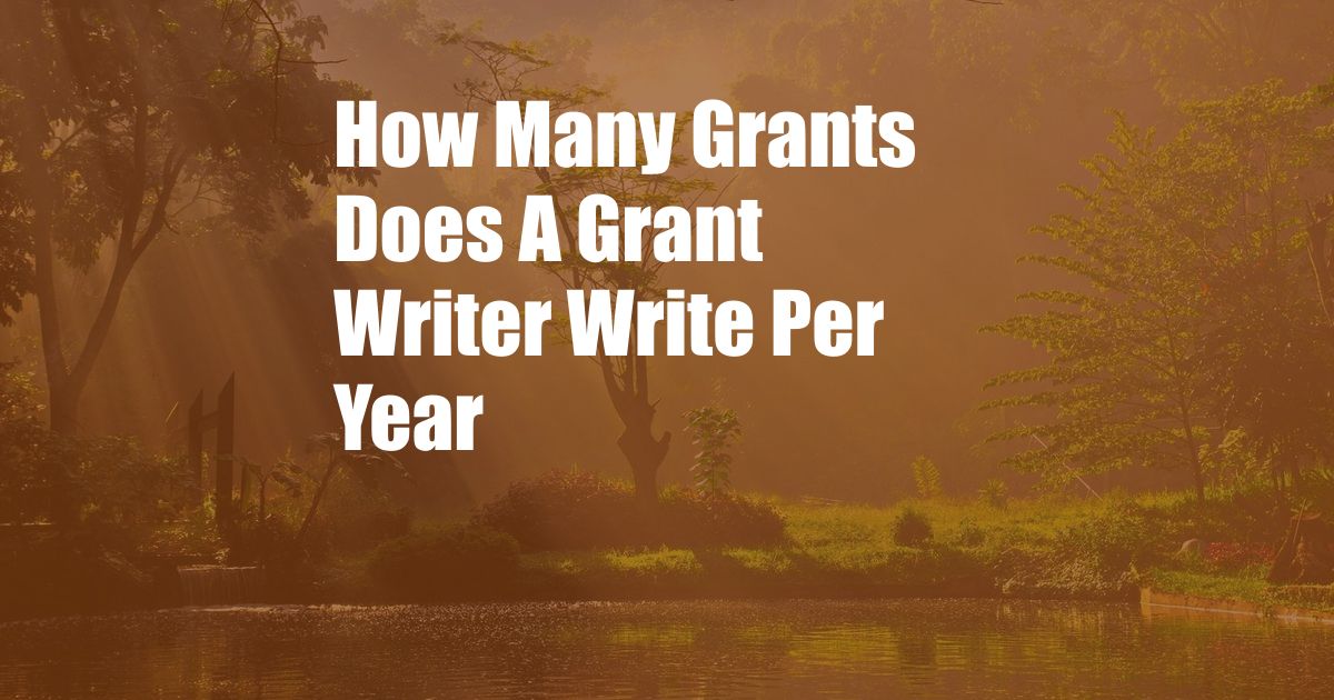 How Many Grants Does A Grant Writer Write Per Year