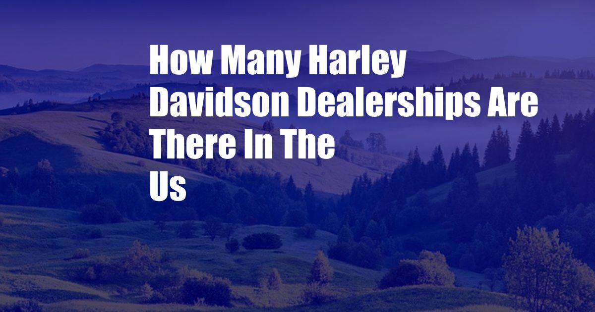 How Many Harley Davidson Dealerships Are There In The Us