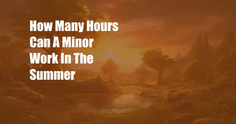 How Many Hours Can A Minor Work In The Summer