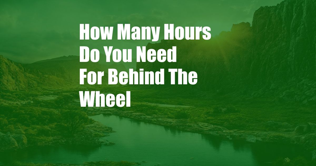 How Many Hours Do You Need For Behind The Wheel