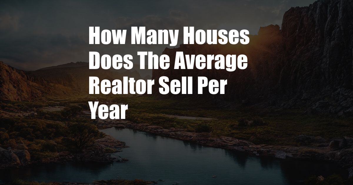 How Many Houses Does The Average Realtor Sell Per Year