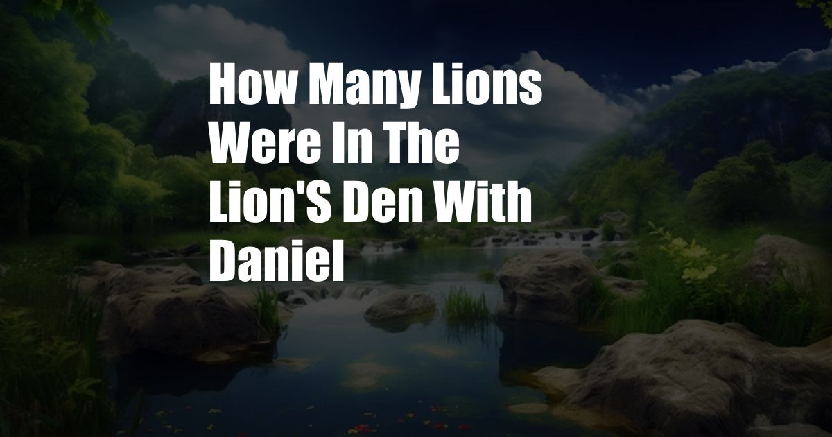 How Many Lions Were In The Lion'S Den With Daniel