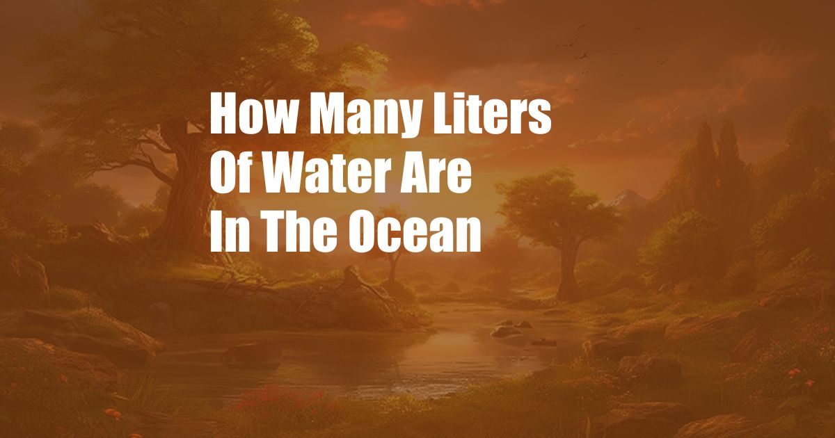 How Many Liters Of Water Are In The Ocean