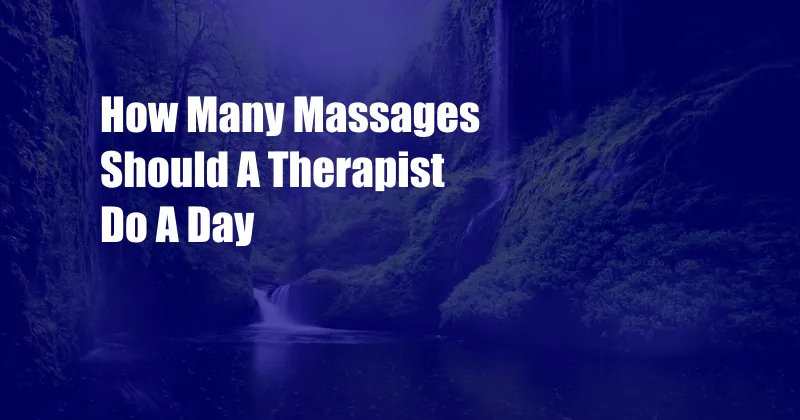 How Many Massages Should A Therapist Do A Day