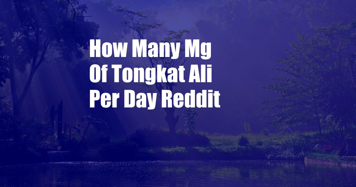 How Many Mg Of Tongkat Ali Per Day Reddit