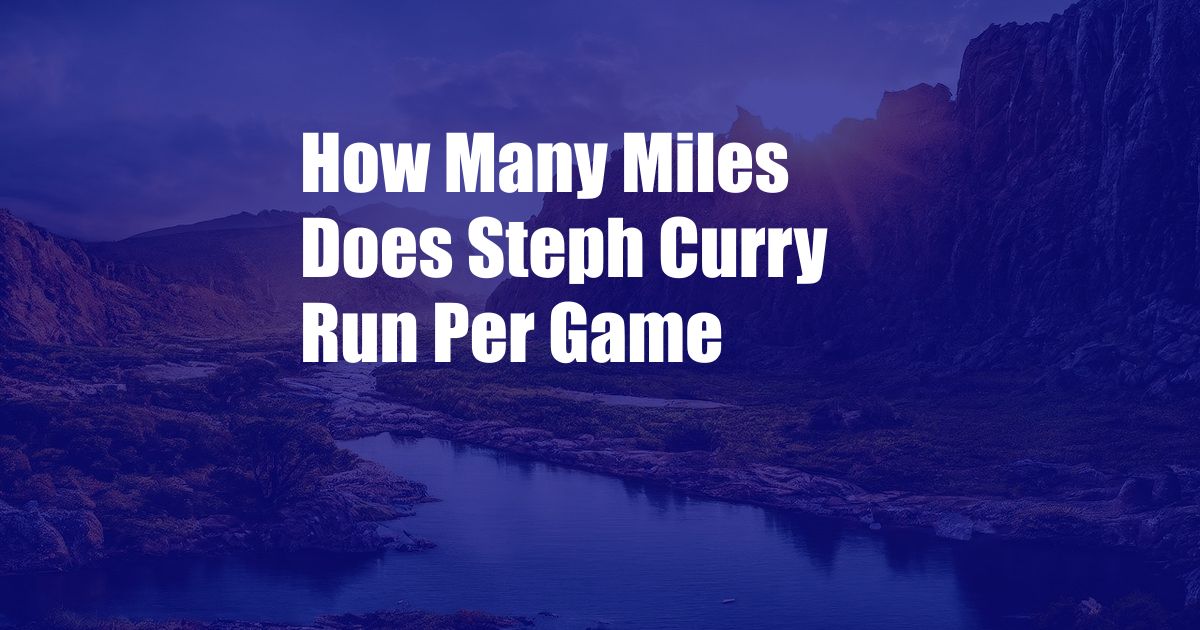 How Many Miles Does Steph Curry Run Per Game