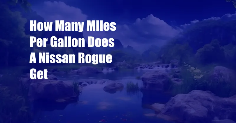 How Many Miles Per Gallon Does A Nissan Rogue Get