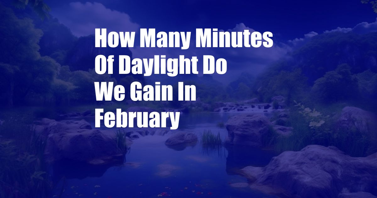 How Many Minutes Of Daylight Do We Gain In February