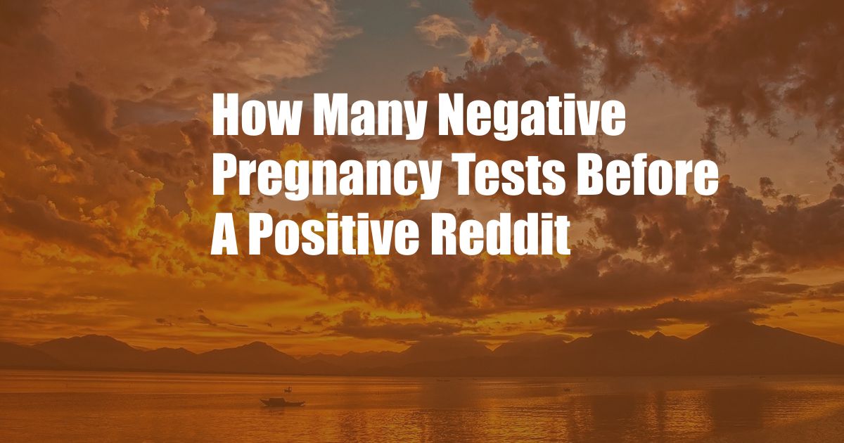 How Many Negative Pregnancy Tests Before A Positive Reddit