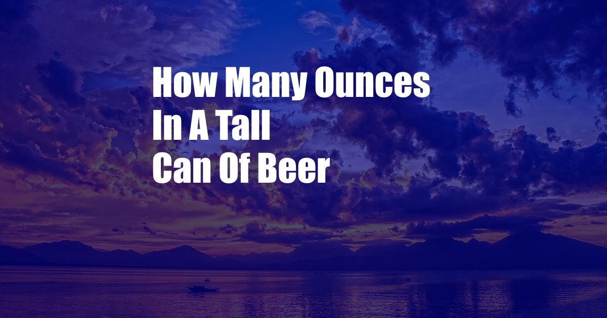 How Many Ounces In A Tall Can Of Beer