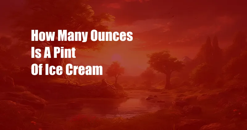 How Many Ounces Is A Pint Of Ice Cream