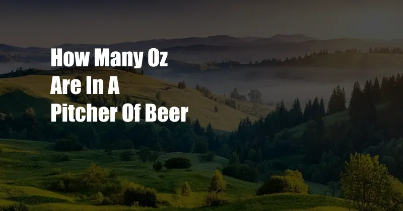 How Many Oz Are In A Pitcher Of Beer
