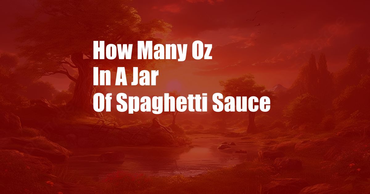 How Many Oz In A Jar Of Spaghetti Sauce