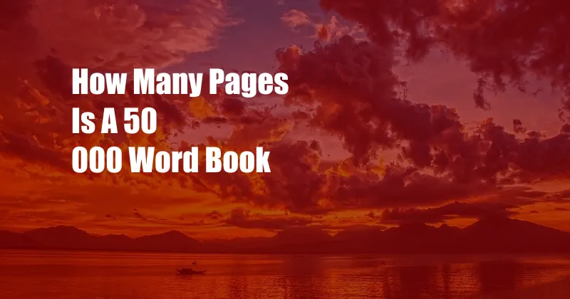 How Many Pages Is A 50 000 Word Book