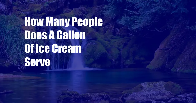 How Many People Does A Gallon Of Ice Cream Serve