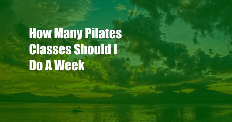 How Many Pilates Classes Should I Do A Week