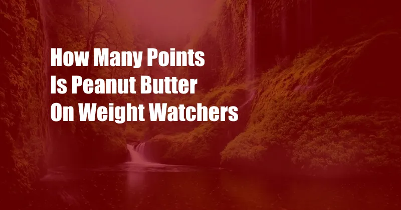 How Many Points Is Peanut Butter On Weight Watchers